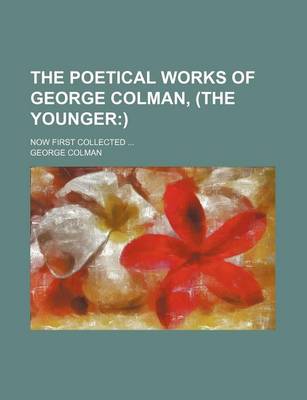 Book cover for The Poetical Works of George Colman, (the Younger; Now First Collected ...