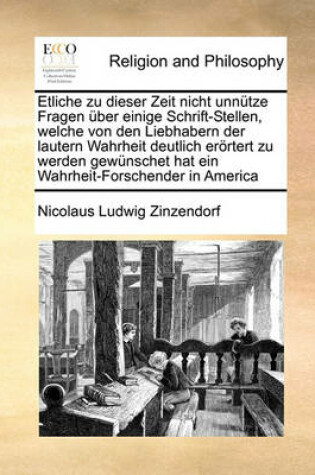 Cover of Etliche zu dieser Zeit nicht unnutze Fragen uber einige Schrift-Stellen, welche von den Liebhabern der lautern Wahrheit deutlich eroertert zu werden gewunschet hat ein Wahrheit-Forschender in America