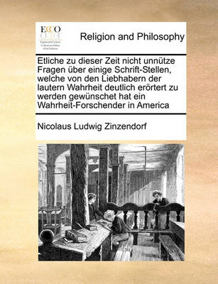 Book cover for Etliche zu dieser Zeit nicht unnutze Fragen uber einige Schrift-Stellen, welche von den Liebhabern der lautern Wahrheit deutlich eroertert zu werden gewunschet hat ein Wahrheit-Forschender in America