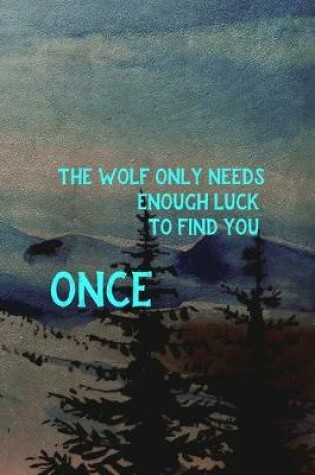 Cover of The Wolf Only Needs Enough Luck To Find You Once