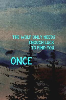 Book cover for The Wolf Only Needs Enough Luck To Find You Once