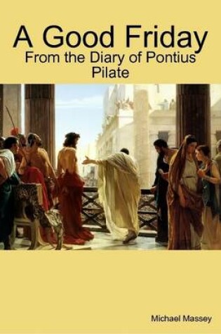 Cover of A Good Friday: From the Diary of Pontius Pilate