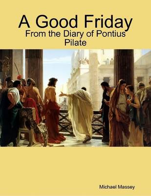 Book cover for A Good Friday: From the Diary of Pontius Pilate