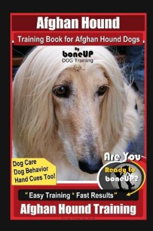 Cover of Afghan Hound Training Book for Afghan Hound Dogs By BoneUP DOG Training, Dog Care, Dog Behavior, Hand Cues Too! Are You Ready to Bone Up? Easy Training * Fast Results, Afghan Hound Training