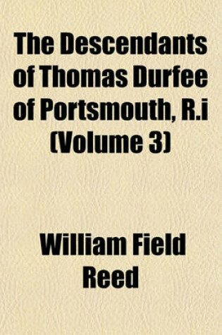 Cover of The Descendants of Thomas Durfee of Portsmouth, R.I (Volume 3)