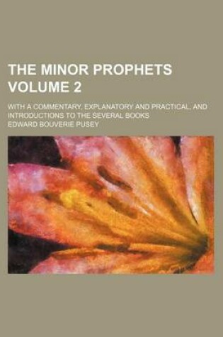 Cover of The Minor Prophets Volume 2; With a Commentary, Explanatory and Practical, and Introductions to the Several Books