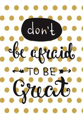 Book cover for Don't Be Afraid To Be Great - A Journal (College Rule)