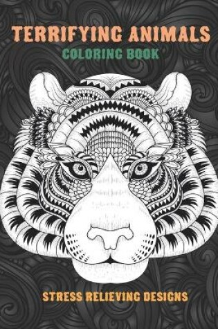 Cover of Terrifying Animals - Coloring Book - Stress Relieving Designs