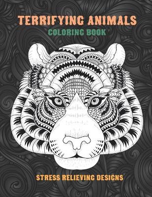 Book cover for Terrifying Animals - Coloring Book - Stress Relieving Designs