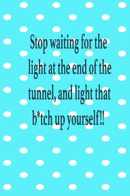 Book cover for Stop waiting for the light at the end of the tunnel