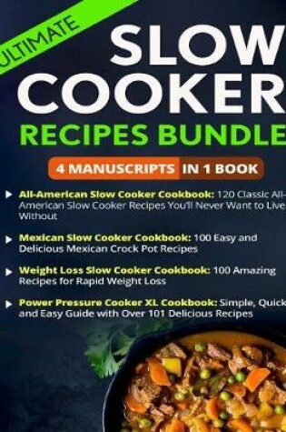 Cover of Ultimate Slow Cooker Recipes Book - 4 Manuscripts in 1 Book (Mexican Slow Cooker Cookbook, American Slow Cooker, Weight Loss Recipes, Power Pressure Cooker XL)