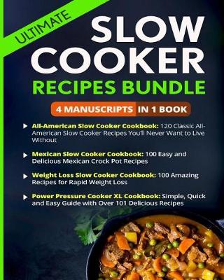 Book cover for Ultimate Slow Cooker Recipes Book - 4 Manuscripts in 1 Book (Mexican Slow Cooker Cookbook, American Slow Cooker, Weight Loss Recipes, Power Pressure Cooker XL)
