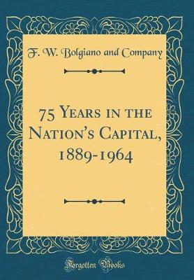 Book cover for 75 Years in the Nation's Capital, 1889-1964 (Classic Reprint)
