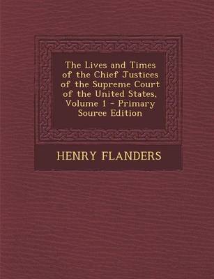 Book cover for The Lives and Times of the Chief Justices of the Supreme Court of the United States, Volume 1 - Primary Source Edition