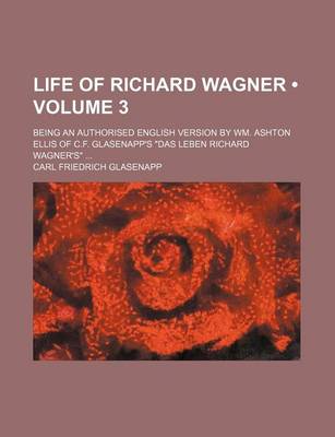 Book cover for Life of Richard Wagner (Volume 3); Being an Authorised English Version by Wm. Ashton Ellis of C.F. Glasenapp's Das Leben Richard Wagner's