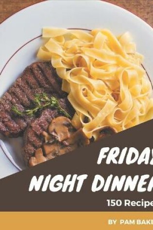 Cover of 150 Friday Night Dinner Recipes