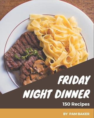 Book cover for 150 Friday Night Dinner Recipes