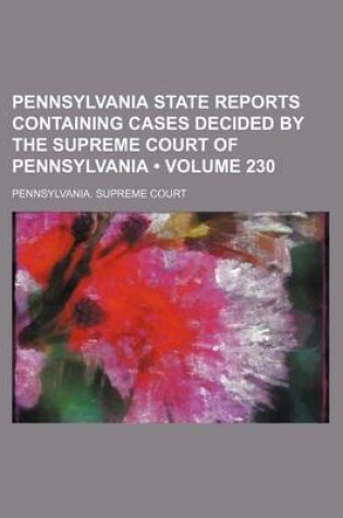 Cover of Pennsylvania State Reports Containing Cases Decided by the Supreme Court of Pennsylvania (Volume 230)