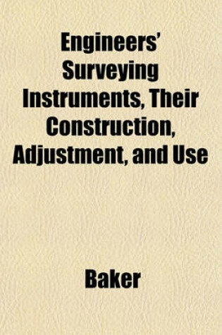 Cover of Engineers' Surveying Instruments, Their Construction, Adjustment, and Use