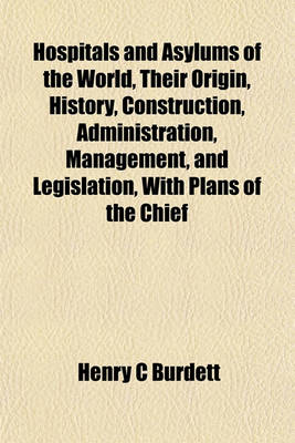 Book cover for Hospitals and Asylums of the World, Their Origin, History, Construction, Administration, Management, and Legislation, with Plans of the Chief