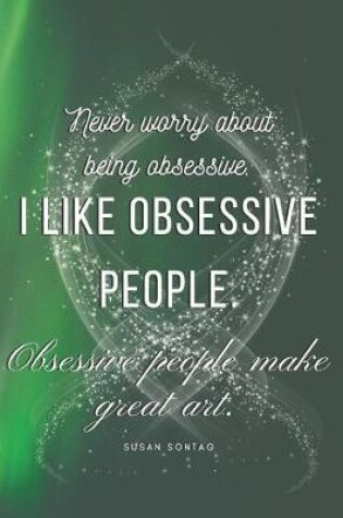 Cover of Never Worry about Being Obsessive. I Like Obsessive People