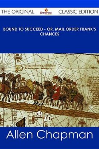 Cover of Bound to Succeed - Or, Mail Order Frank's Chances - The Original Classic Edition