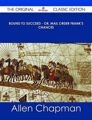 Book cover for Bound to Succeed - Or, Mail Order Frank's Chances - The Original Classic Edition