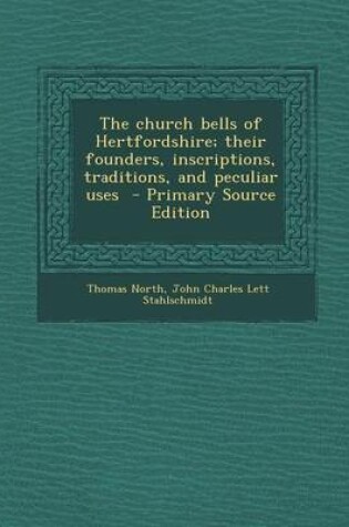 Cover of The Church Bells of Hertfordshire; Their Founders, Inscriptions, Traditions, and Peculiar Uses - Primary Source Edition