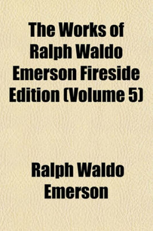 Cover of The Works of Ralph Waldo Emerson Fireside Edition (Volume 5)