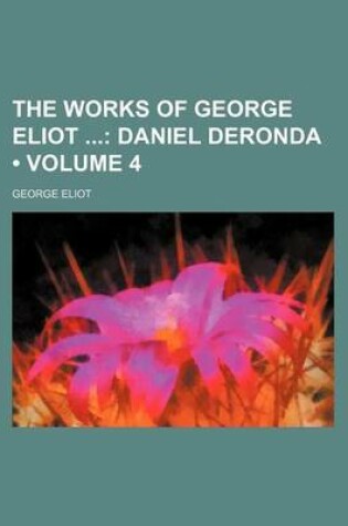 Cover of The Works of George Eliot (Volume 4); Daniel Deronda