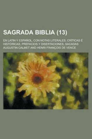 Cover of Sagrada Biblia; En Latin y Espanol, Con Notas Literales, Criticas E Historicas, Prefacios y Disertaciones, Sacadas (13 )