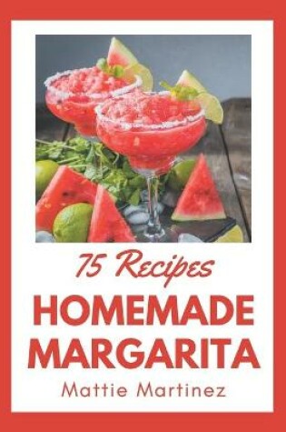 Cover of 75 Homemade Margarita Recipes