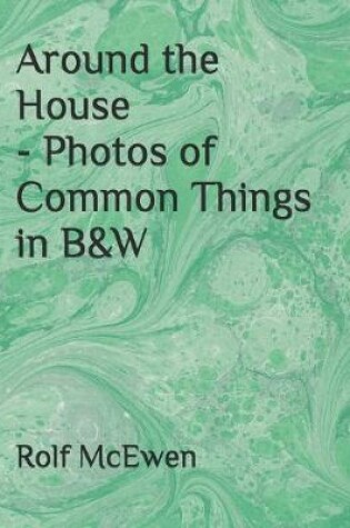 Cover of Around the House - Photos of Common Things in B&W