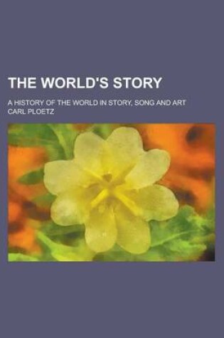 Cover of The World's Story; A History of the World in Story, Song and Art