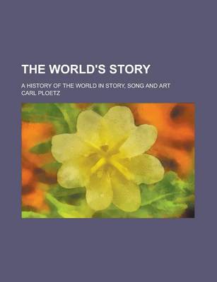 Book cover for The World's Story; A History of the World in Story, Song and Art