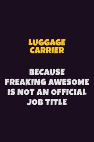 Cover of luggage carrier, Because Freaking Awesome Is Not An Official Job Title