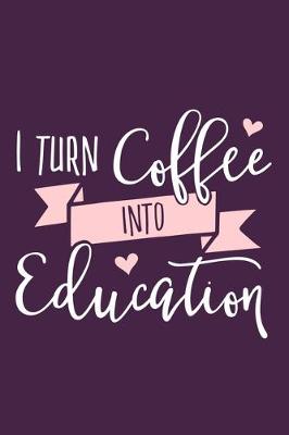 Book cover for I Turn Coffee Into Education