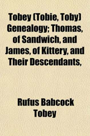 Cover of Tobey (Tobie, Toby) Genealogy; Thomas, of Sandwich, and James, of Kittery, and Their Descendants,