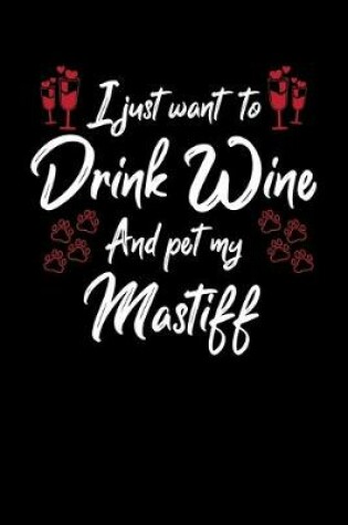 Cover of I Just Wanna Drink Wine And Pet My Mastiff