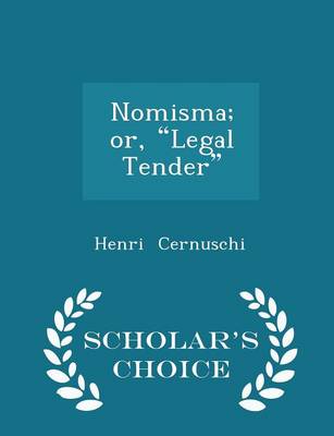 Book cover for Nomisma; Or, Legal Tender - Scholar's Choice Edition