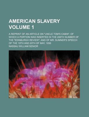 Book cover for American Slavery Volume 1; A Reprint of an Article on "Uncle Tom's Cabin," of Which a Portion Was Inserted in the 206th Number of the "Edinburgh Review" and of Mr. Sumner's Speech of the 19th and 20th of May, 1856