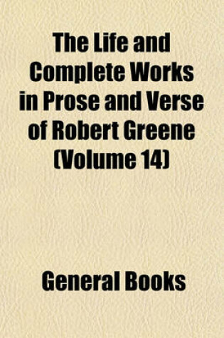Cover of The Life and Complete Works in Prose and Verse of Robert Greene (Volume 14)