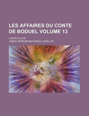 Book cover for Les Affaires Du Conte de Boduel; L'An M.D.LXVIII. Volume 13