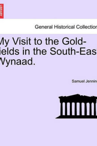 Cover of My Visit to the Gold-Fields in the South-East Wynaad.