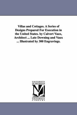 Book cover for Villas and Cottages. A Series of Designs Prepared For Execution in the United States. by Calvert Vaux, Architect ... Late Downing and Vaux ... Illustrated by 300 Engravings.