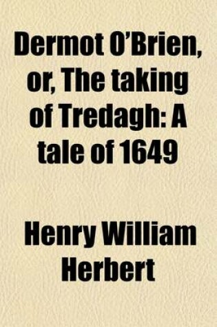 Cover of Dermot O'Brien, Or, the Taking of Tredagh; A Tale of 1649