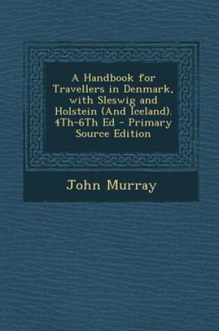 Cover of A Handbook for Travellers in Denmark, with Sleswig and Holstein (and Iceland). 4th-6th Ed - Primary Source Edition