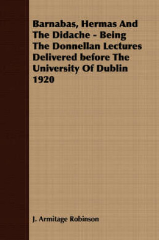 Cover of Barnabas, Hermas And The Didache - Being The Donnellan Lectures Delivered Before The University Of Dublin 1920