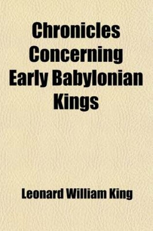 Cover of Chronicles Concerning Early Babylonian Kings Volume 1; Including Records of the Early History of the Kassites and the Country of the Sea