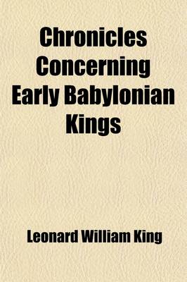 Book cover for Chronicles Concerning Early Babylonian Kings Volume 1; Including Records of the Early History of the Kassites and the Country of the Sea